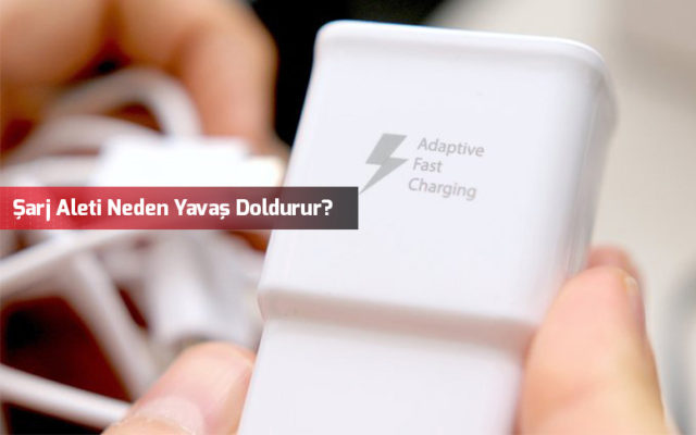sarj-aleti-neden-yavas-doldurur